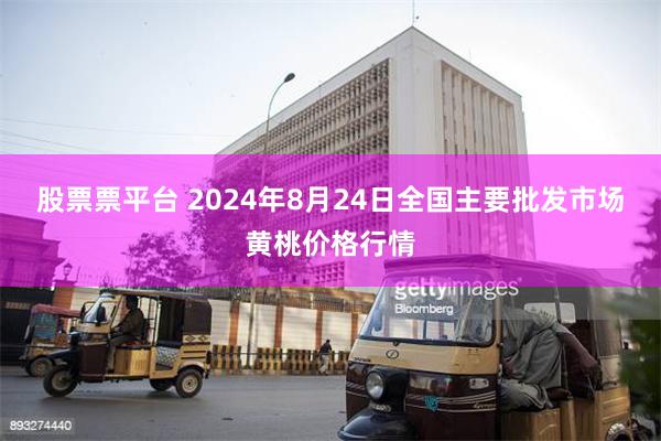 股票票平台 2024年8月24日全国主要批发市场黄桃价格行情